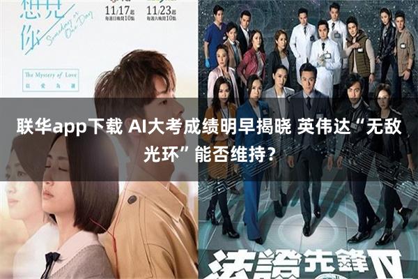 联华app下载 AI大考成绩明早揭晓 英伟达“无敌光环”能否维持？