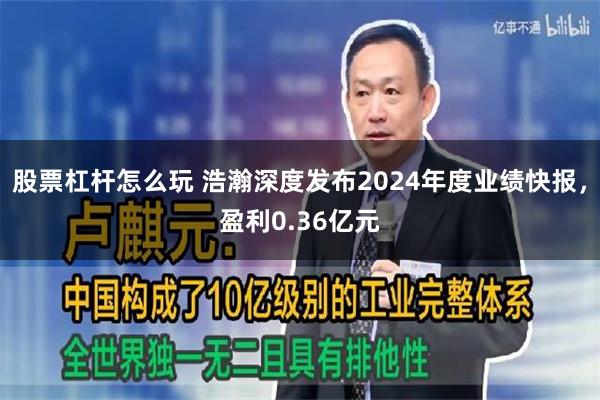 股票杠杆怎么玩 浩瀚深度发布2024年度业绩快报，盈利0.36亿元