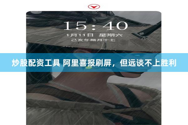 炒股配资工具 阿里喜报刷屏，但远谈不上胜利