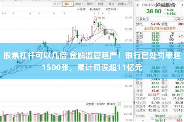 股票杠杆可以几倍 金融监管趋严！银行已处罚单超1500张，累计罚没超11亿元