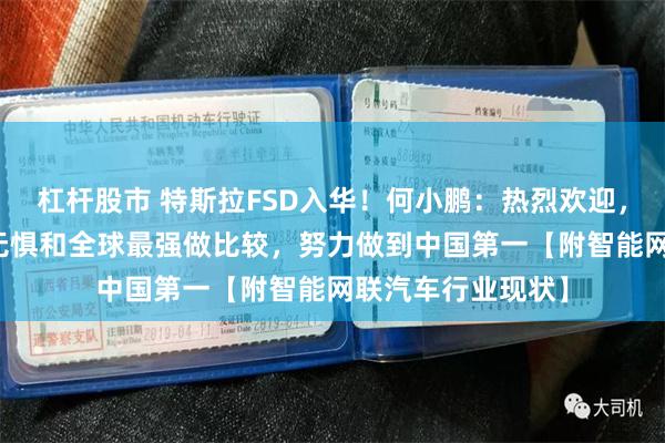 杠杆股市 特斯拉FSD入华！何小鹏：热烈欢迎，小鹏图灵AI智驾无惧和全球最强做比较，努力做到中国第一【附智能网联汽车行业现状】
