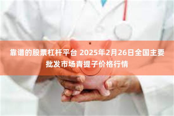 靠谱的股票杠杆平台 2025年2月26日全国主要批发市场青提子价格行情