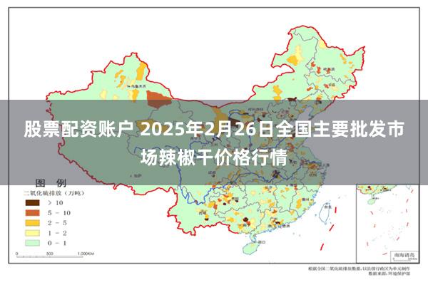 股票配资账户 2025年2月26日全国主要批发市场辣椒干价格行情