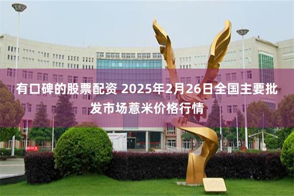 有口碑的股票配资 2025年2月26日全国主要批发市场薏米价格行情