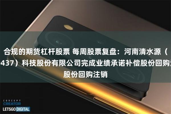 合规的期货杠杆股票 每周股票复盘：河南清水源（300437）科技股份有限公司完成业绩承诺补偿股份回购注销