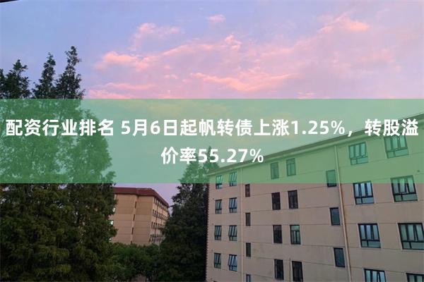 配资行业排名 5月6日起帆转债上涨1.25%，转股溢价率55.27%