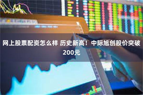 网上股票配资怎么样 历史新高！中际旭创股价突破200元