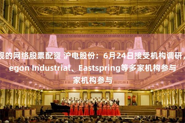 正规的网络股票配资 沪电股份：6月24日接受机构调研，Aegon Industrial、Eastspring等多家机构参与