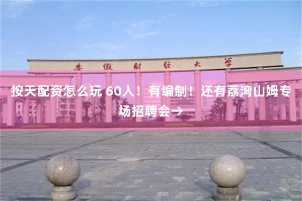 按天配资怎么玩 60人！有编制！还有荔湾山姆专场招聘会→