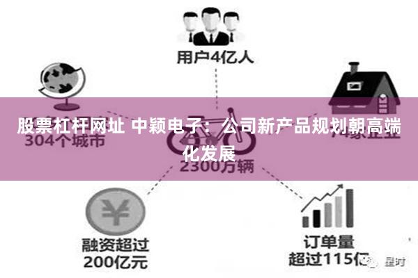 股票杠杆网址 中颖电子：公司新产品规划朝高端化发展