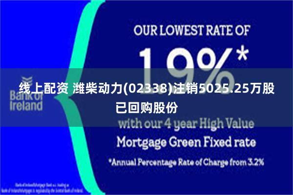 线上配资 潍柴动力(02338)注销5025.25万股已回购股份