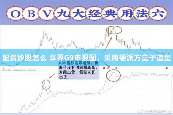 配资炒股怎么 享界G9申报图,采用硬派方盒子造型
