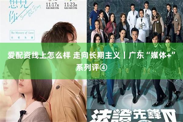 爱配资线上怎么样 走向长期主义丨广东“媒体+”系列评④