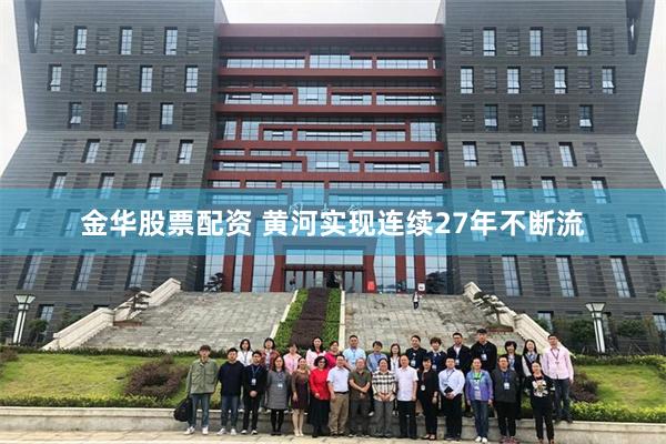 金华股票配资 黄河实现连续27年不断流