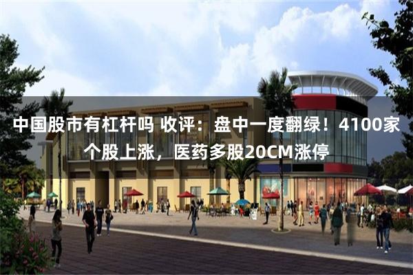 中国股市有杠杆吗 收评：盘中一度翻绿！4100家个股上涨，医药多股20CM涨停