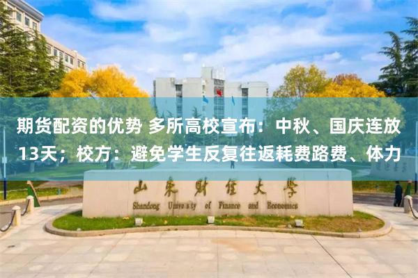 期货配资的优势 多所高校宣布：中秋、国庆连放13天；校方：避免学生反复往返耗费路费、体力