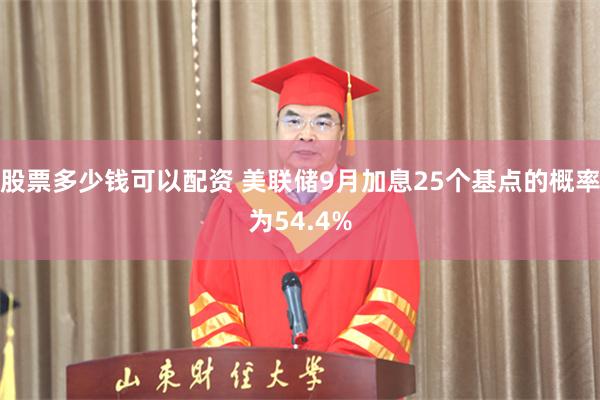 股票多少钱可以配资 美联储9月加息25个基点的概率为54.4%