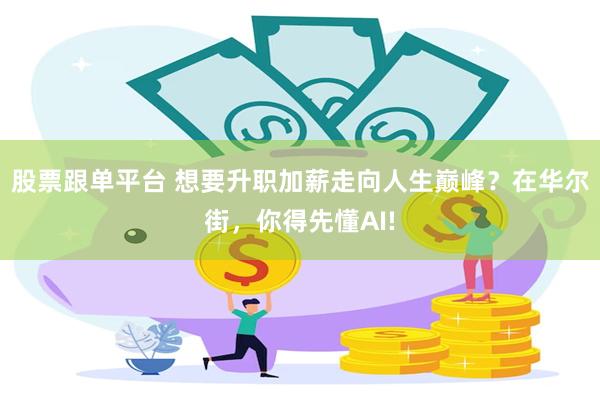 股票跟单平台 想要升职加薪走向人生巅峰？在华尔街，你得先懂AI!