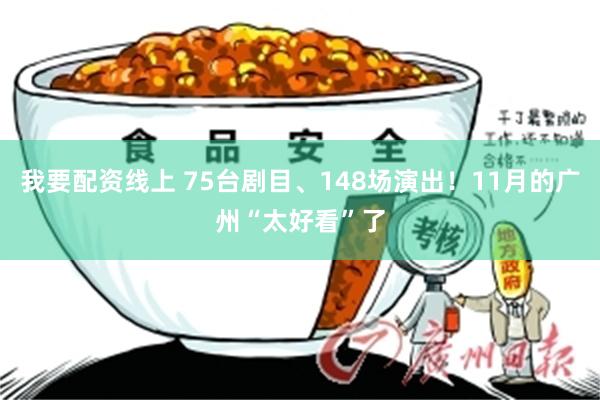 我要配资线上 75台剧目、148场演出！11月的广州“太好看”了